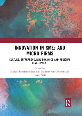 Innovation in SMEs and Micro Firms: Culture, Entrepreneurial Dynamics and Regional Development - Fernndez-Esquinas, Manuel (Editor), and van Oostrom, Madelon (Editor), and Pinto, Hugo (Editor)