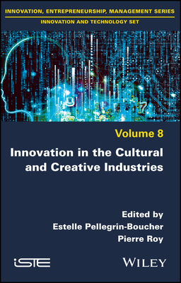 Innovation in the Cultural and Creative Industries - Pellegrin-Boucher, Estelle (Editor), and Roy, Pierre (Editor)