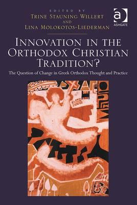 Innovation in the Orthodox Christian Tradition?: The Question of Change in Greek Orthodox Thought and Practice - Willert, Trine Stauning, and Molokotos-Liederman, Lina