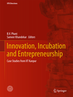 Innovation, Incubation and Entrepreneurship: Case Studies from Iit Kanpur - Phani, B V (Editor), and Khandekar, Sameer (Editor)