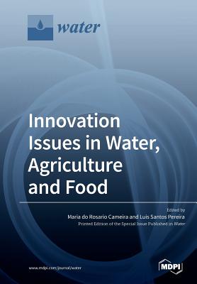 Innovation Issues in Water, Agriculture and Food - Do Rosario Cameira, Maria (Guest editor), and Santos Pereira, Luis (Guest editor)