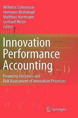 Innovation Performance Accounting: Financing Decisions and Risk Assessment of Innovation Processes - Schmeisser, Wilhelm (Editor), and Mohnkopf, Hermann (Editor), and Hartmann, Matthias (Editor)