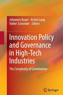 Innovation Policy and Governance in High-Tech Industries: The Complexity of Coordination - Bauer, Johannes (Editor), and Lang, Achim (Editor), and Schneider, Volker (Editor)