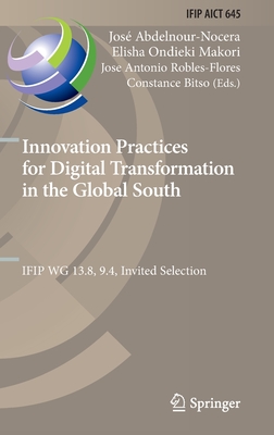 Innovation Practices for Digital Transformation in the Global South: IFIP WG 13.8, 9.4, Invited Selection - Abdelnour-Nocera, Jos (Editor), and Makori, Elisha Ondieki (Editor), and Robles-Flores, Jose Antonio (Editor)