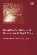 Innovation Strategies and Performance in Small Firms - Baldwin, John R, and Gellatly, Guy
