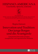 Innovation und Tradition: Der junge Borges und die Avantgarde: Literarische Entwuerfe zwischen europaeischer und argentinischer Moderne