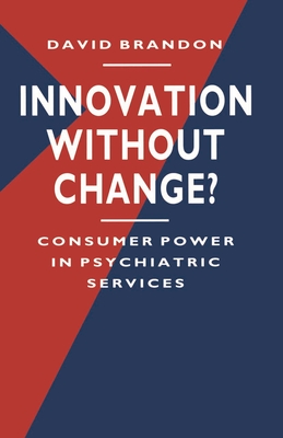 Innovation without Change?: Consumer Power in Psychiatric Services - Brandon, David