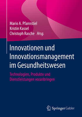 Innovationen Und Innovationsmanagement Im Gesundheitswesen: Technologien, Produkte Und Dienstleistungen Voranbringen - Pfannstiel, Mario A (Editor), and Kassel, Kristin (Editor), and Rasche, Christoph (Editor)