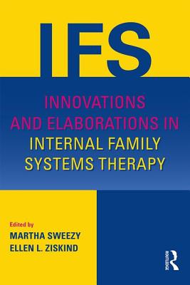 Innovations and Elaborations in Internal Family Systems Therapy - Sweezy, Martha (Editor), and Ziskind, Ellen L (Editor)