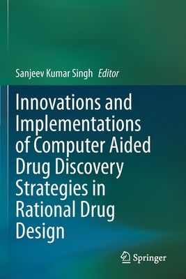 Innovations and Implementations of Computer Aided Drug Discovery Strategies in Rational Drug Design - Singh, Sanjeev Kumar (Editor)