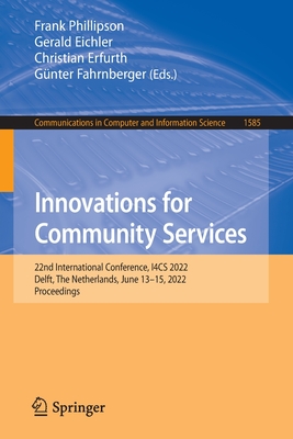 Innovations for Community Services: 22nd International Conference, I4CS 2022, Delft, The Netherlands, June 13-15, 2022, Proceedings - Phillipson, Frank (Editor), and Eichler, Gerald (Editor), and Erfurth, Christian (Editor)