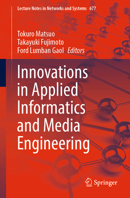 Innovations in Applied Informatics and Media Engineering - Matsuo, Tokuro (Editor), and Fujimoto, Takayuki (Editor), and Lumban Gaol, Ford (Editor)