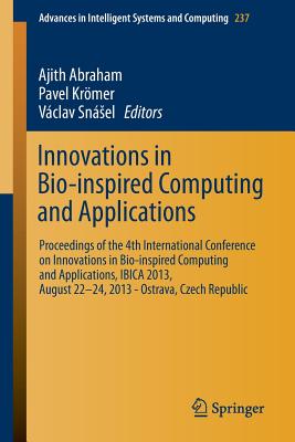 Innovations in Bio-Inspired Computing and Applications: Proceedings of the 4th International Conference on Innovations in Bio-Inspired Computing and Applications, Ibica 2013, August 22 -24, 2013 - Ostrava, Czech Republic - Abraham, Ajith (Editor), and Krmer, Pavel (Editor), and Snsel, Vclav (Editor)