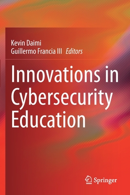 Innovations in Cybersecurity Education - Daimi, Kevin (Editor), and Francia III, Guillermo (Editor)