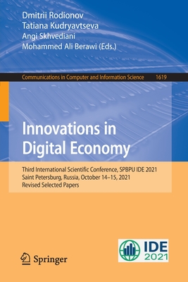 Innovations in Digital Economy: Third International Scientific Conference, SPBPU IDE 2021, Saint Petersburg, Russia, October 14-15, 2021, Revised Selected Papers - Rodionov, Dmitrii (Editor), and Kudryavtseva, Tatiana (Editor), and Skhvediani, Angi (Editor)