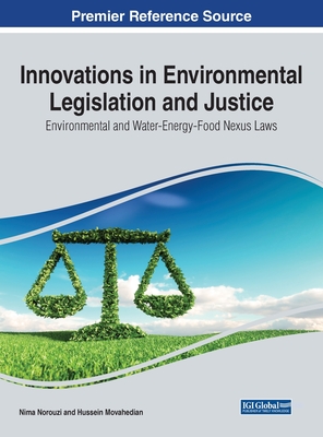 Innovations in Environmental Legislation and Justice: Environmental and Water-Energy-Food Nexus Laws - Norouzi, Nima (Editor), and Movahedian, Hussein (Editor)