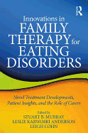 Innovations in Family Therapy for Eating Disorders: Novel Treatment Developments, Patient Insights, and the Role of Carers