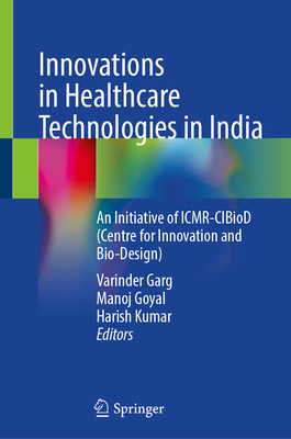 Innovations in Healthcare Technologies in India: An Initiative of Icmr-Cibiod (Centre for Innovation and Bio-Design) - Garg, Varinder (Editor), and Goyal, Manoj (Editor), and Kumar, Harish (Editor)