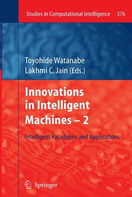 Innovations in Intelligent Machines -2: Intelligent Paradigms and Applications - Watanabe, Toyohide (Editor), and Jain, Lakhmi C (Editor)