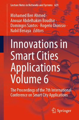 Innovations in Smart Cities Applications Volume 6: The Proceedings of the 7th International Conference on Smart City Applications - Ben Ahmed, Mohamed (Editor), and Boudhir, Anouar Abdelhakim (Editor), and Santos, Domingos (Editor)