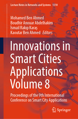 Innovations in Smart Cities Applications Volume 8: Proceedings of the 9th International Conference on Smart City Applications - Ben Ahmed, Mohamed (Editor), and Abdelhakim, Boudhir Anouar (Editor), and Karas, Ismail Rakip (Editor)