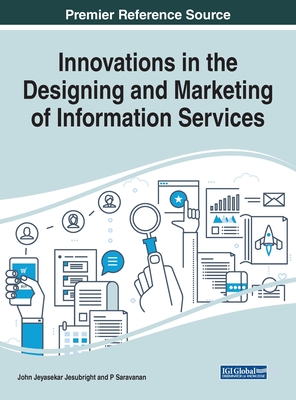 Innovations in the Designing and Marketing of Information Services - Jesubright, John Jeyasekar (Editor), and Saravanan, P (Editor)