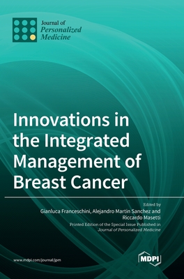 Innovations in the Integrated Management of Breast Cancer - Franceschini, Gianluca (Editor), and Sanchez, Alejandro Martin (Editor), and Masetti, Riccardo (Editor)