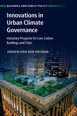 Innovations in Urban Climate Governance: Voluntary Programs for Low-Carbon Buildings and Cities - van der Heijden, Jeroen