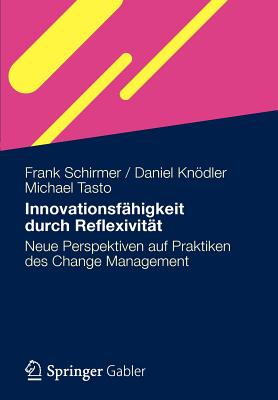 Innovationsfahigkeit Durch Reflexivitat: Neue Perspektiven Auf Praktiken Des Change Management - Schirmer, Frank, and Kndler, Daniel, and Tasto, Michael