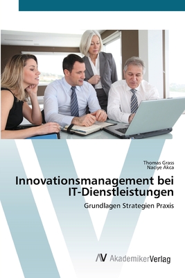 Innovationsmanagement bei IT-Dienstleistungen by Thomas Grass, Naciye ...