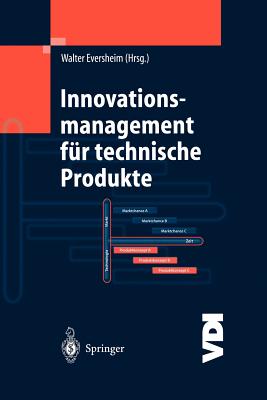 Innovationsmanagement Fr Technische Produkte: Systematische Und Integrierte Produktentwicklung Und Produktionsplanung - Eversheim, Walter (Contributions by), and Baessler, Elke (Contributions by), and Bauernhansl, Thomas (Contributions by)