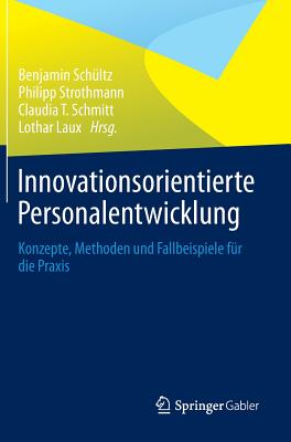 Innovationsorientierte Personalentwicklung: Konzepte, Methoden Und Fallbeispiele Fur Die Praxis - Sch?ltz, Benjamin (Editor), and Strothmann, Philipp (Editor), and Schmitt, Claudia T (Editor)