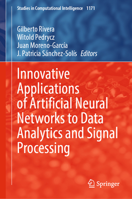 Innovative Applications of Artificial Neural Networks to Data Analytics and Signal Processing - Rivera, Gilberto (Editor), and Pedrycz, Witold (Editor), and Moreno-Garcia, Juan (Editor)