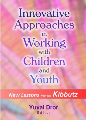 Innovative Approaches in Working with Children and Youth: New Lessons from the Kibbutz - Dror, Yuval