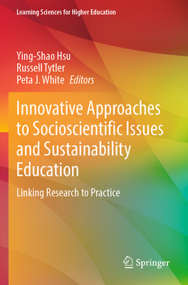 Innovative Approaches to Socioscientific Issues and Sustainability Education: Linking Research to Practice - Hsu, Ying-Shao (Editor), and Tytler, Russell (Editor), and White, Peta J. (Editor)