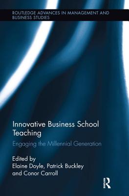 Innovative Business School Teaching: Engaging the Millennial Generation - Doyle, Elaine (Editor), and Buckley, Patrick (Editor), and Carroll, Conor (Editor)