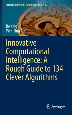 Innovative Computational Intelligence: A Rough Guide to 134 Clever Algorithms - Xing, Bo, and Gao, Wen-Jing