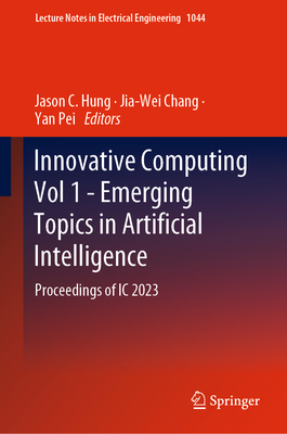 Innovative Computing Vol 1 - Emerging Topics in Artificial Intelligence: Proceedings of IC 2023 - Hung, Jason C (Editor), and Chang, Jia-Wei (Editor), and Pei, Yan (Editor)