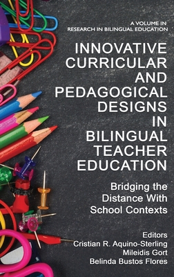 Innovative Curricular and Pedagogical Designs in Bilingual Teacher Education: Bridging the Distance with School Contexts - Aquino-Sterling, Cristian R. (Editor), and Gort, Mileidis (Editor), and Flores, Belinda Bustos (Editor)