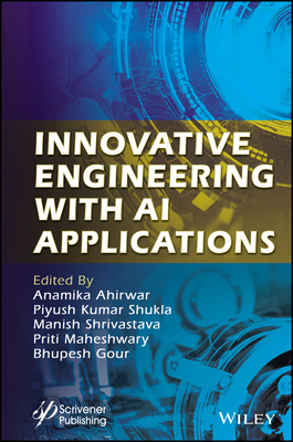 Innovative Engineering with AI Applications - Ahirwar, Anamika (Editor), and Shukla, Piyush Kumar (Editor), and Shrivastava, Manish (Editor)