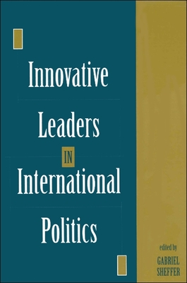 Innovative Leaders in International Politics - Sheffer, Gabriel (Editor)