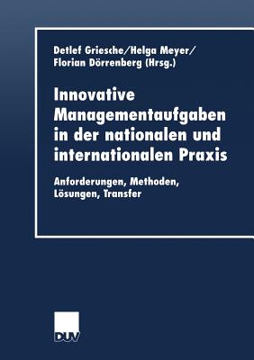 Innovative Managementaufgaben in Der Nationalen Und Internationalen PRAXIS: Anforderungen, Methoden, Lsungen, Transfer - Griesche, Detlef (Editor), and Meyer, Helga (Editor), and Drrenberg, Florian (Editor)