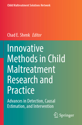 Innovative Methods in Child Maltreatment Research and Practice: Advances in Detection, Causal Estimation, and Intervention - Shenk, Chad E. (Editor)