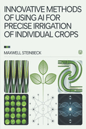 Innovative Methods of AI Use for Precision Irrigation of Individual Crops