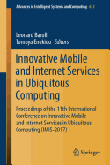 Innovative Mobile and Internet Services in Ubiquitous Computing: Proceedings of the 11th International Conference on Innovative Mobile and Internet Services in Ubiquitous Computing (Imis-2017)