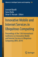 Innovative Mobile and Internet Services in Ubiquitous Computing: Proceedings of the 13th International Conference on Innovative Mobile and Internet Services in Ubiquitous Computing (Imis-2019)