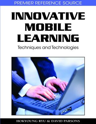 Innovative Mobile Learning: Techniques and Technologies - Ryu, Hokyoung (Editor), and Parsons, David (Editor)