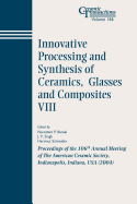 Innovative Processing and Synthesis of Ceramics, Glasses and Composites VIII: Proceedings of the 106th Annual Meeting of the American Ceramic Society, Indianapolis, Indiana, USA 2004