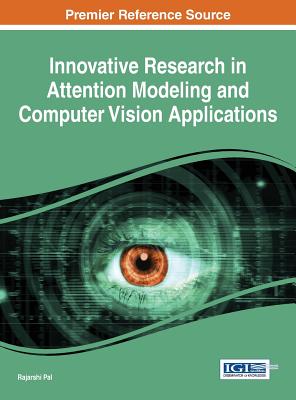 Innovative Research in Attention Modeling and Computer Vision Applications - Pal, Rajarshi (Editor)
