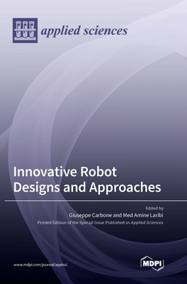 Innovative Robot Designs and Approaches - Carbone, Giuseppe (Guest editor), and Laribi, Med Amine (Guest editor)